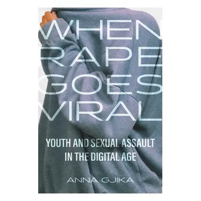 "When Rape Goes Viral: Youth and Sexual Assault in the Digital Age" - "" ("Gjika Anna")