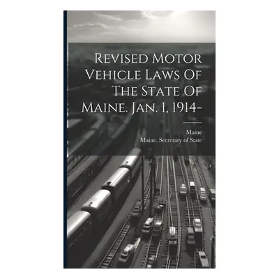 "Revised Motor Vehicle Laws Of The State Of Maine. Jan. 1, 1914-" - "" ("Maine")