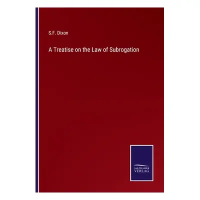 "A Treatise on the Law of Subrogation" - "" ("Dixon S. F.")