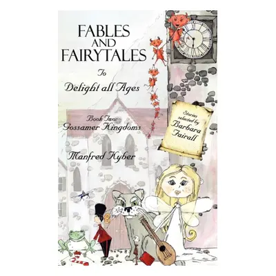 "Fables and Fairytales to Delight All Ages Book Two" - "Gossamer Kingdoms" ("Kyber Manfred")