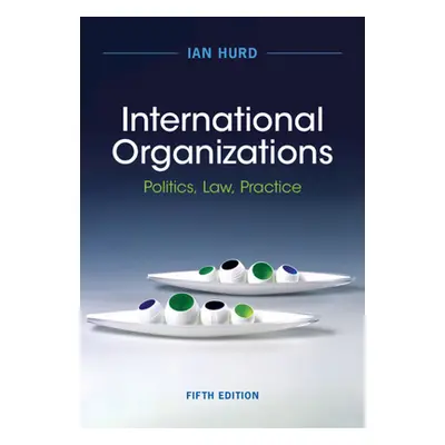 "International Organizations: Politics, Law, Practice" - "" ("Hurd Ian")