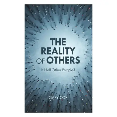 "The Reality of Others: Is Hell Other People?" - "" ("Cox Gary")