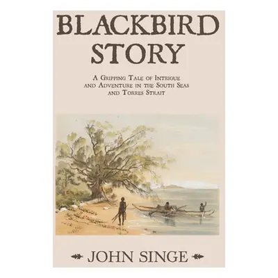 "Blackbird Story: A Gripping Tale of Intrigue and Adventure in the South Seas and Torres Strait"