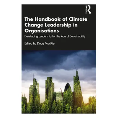 "The Handbook of Climate Change Leadership in Organisations: Developing Leadership for the Age o