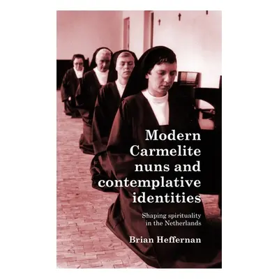 "Modern Carmelite Nuns and Contemplative Identities: Shaping Spirituality in the Netherlands" - 