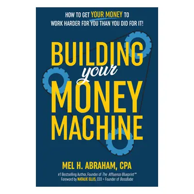 "Building Your Money Machine: How to Get Your Money to Work Harder for You Than You Did for It!"