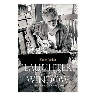 "Laughter at My Window: A Book of Songs and Song Poems" - "" ("Parker Blake")