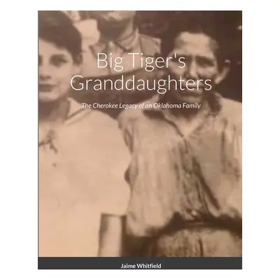 "Big Tiger's Granddaughters: The Cherokee Legacy of an Oklahoma Family" - "" ("Whitfield Jamie")