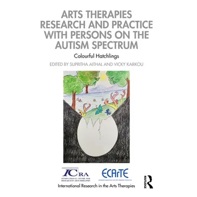 "Arts Therapies Research and Practice with Persons on the Autism Spectrum: Colourful Hatchlings"