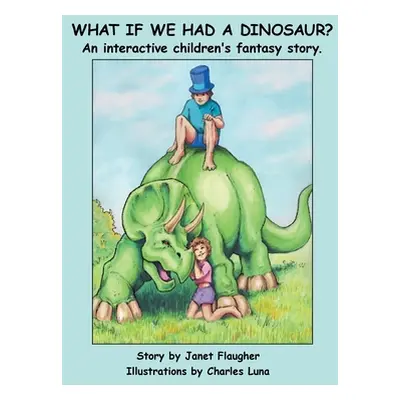 "What if We Had a Dinosaur?: An interactive children's fantasy story." - "" ("Flaugher Janet")