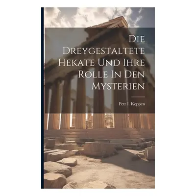 "Die Dreygestaltete Hekate Und Ihre Rolle In Den Mysterien" - "" ("Keppen Petr I.")