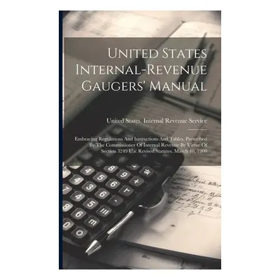 "United States Internal-revenue Gaugers' Manual: Embracing Regulations And Instructions And Tabl