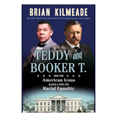 "Teddy and Booker T.: How Two American Icons Blazed a Path for Racial Equality" - "" ("Kilmeade 