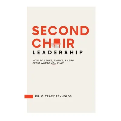 "Second Chair Leadership: How To Serve, Thrive & Lead From Where You Play" - "" ("Reiland Dan")