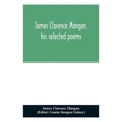 "James Clarence Mangan, his selected poems" - "" ("Clarence Mangan James")