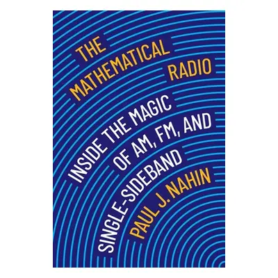 "The Mathematical Radio: Inside the Magic of Am, Fm, and Single-Sideband" - "" ("Nahin Paul J.")