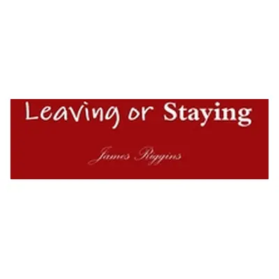 "Leaving or Staying" - "" ("Riggins James")