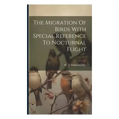 "The Migration Of Birds With Special Reference To Nocturnal Flight" - "" ("Winkenwerder H. A.")