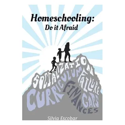 "Homeschooling: Do It Afraid" - "" ("Escobar Silvia")