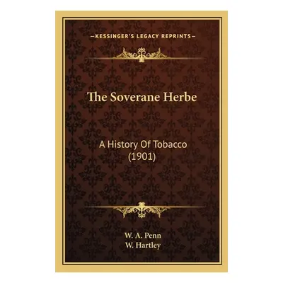 "The Soverane Herbe: A History Of Tobacco (1901)" - "" ("Penn W. A.")