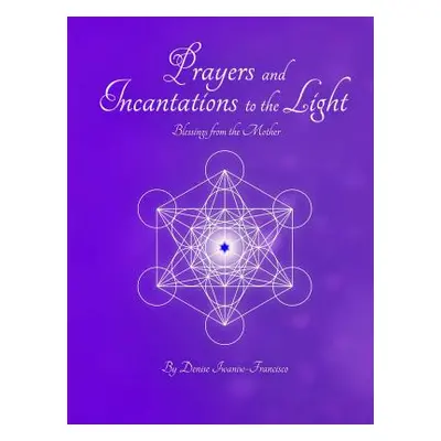 "Prayers and Incantations to the Light - Blessings from the Mother Temple Within Publishing Pape