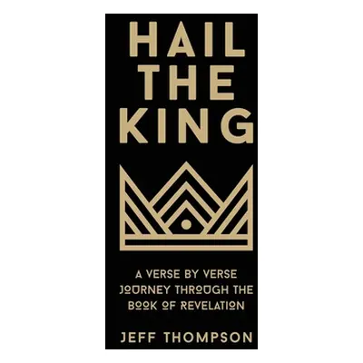 "Hail the King: A Verse-by-Verse Journey Through the Book of Revelation" - "" ("Thompson Jeff")