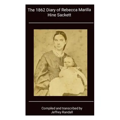 "1862 Diary of Rebecca Marilla Hine Sackett" - "" ("Randall Jeffrey")