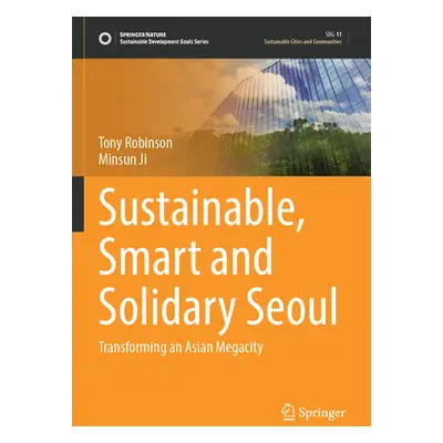 "Sustainable, Smart and Solidary Seoul: Transforming an Asian Megacity" - "" ("Robinson Tony")