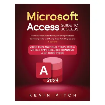 "Microsoft Access Guide to Success: From Fundamentals to Mastery in Crafting Databases, Optimizi