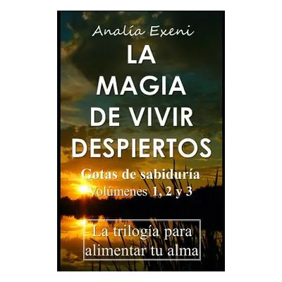 "La Magia de Vivir Despiertos: Gotas de sabidura". La triloga para alimentar tu alma"" - "" ("Ex