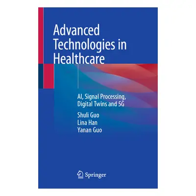 "Advanced Technologies in Healthcare: Ai, Signal Processing, Digital Twins and 5g" - "" ("Guo Sh