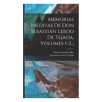 "Memorias Inditas De Don Sebastin Lerdo De Tejada, Volumes 1-2..." - "" ("Sebastin Lerdo de Teja