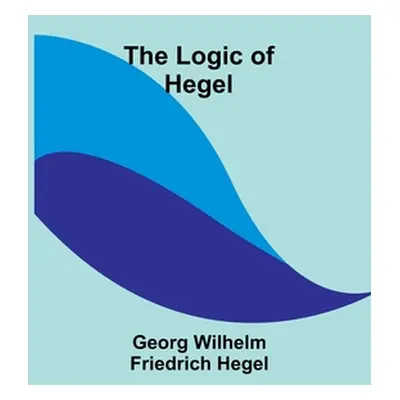 "The Logic of Hegel" - "" ("Hegel Georg Wilhelm")