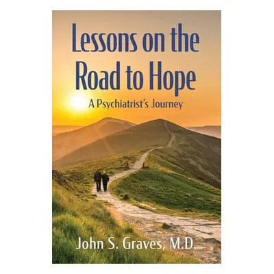 "Lessons on the Road to Hope: A Psychiatrist's Journey" - "" ("Graves John S.")