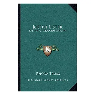 "Joseph Lister: Father of Modern Surgery" - "" ("Truax Rhoda")