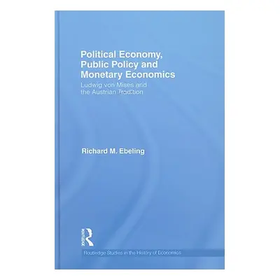 "Political Economy, Public Policy and Monetary Economics: Ludwig von Mises and the Austrian Trad