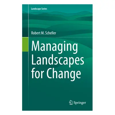 "Managing Landscapes for Change" - "" ("Scheller Robert M.")