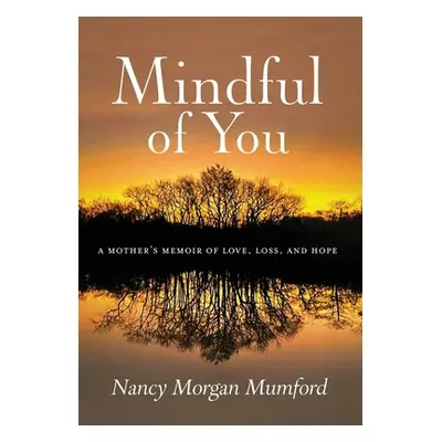 "Mindful of You: A Mother's Memoir of Love, Loss, and Hope" - "" ("Mumford Nancy Morgan")