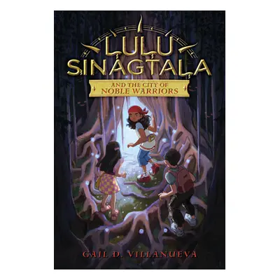 "Lulu Sinagtala and the City of Noble Warriors" - "" ("Villanueva Gail D.")