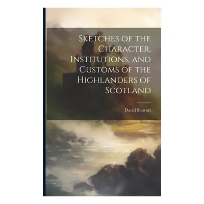 "Sketches of the Character, Institutions, and Customs of the Highlanders of Scotland" - "" ("Ste