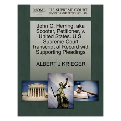 "John C. Herring, Aka Scooter, Petitioner, V. United States. U.S. Supreme Court Transcript of Re