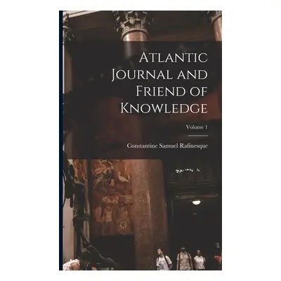 "Atlantic Journal and Friend of Knowledge; Volume 1" - "" ("Rafinesque Constantine Samuel")