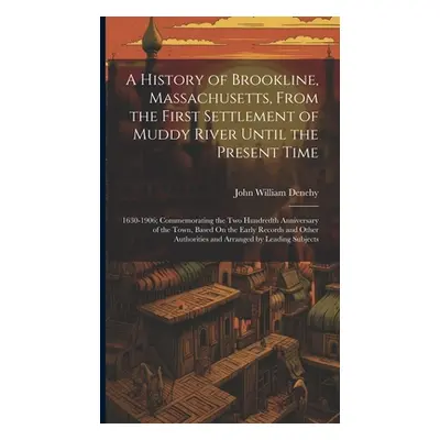 "A History of Brookline, Massachusetts, From the First Settlement of Muddy River Until the Prese