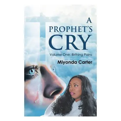 "A Prophet's Cry: Volume One: Birthing Pains" - "" ("Carter Miyonda")