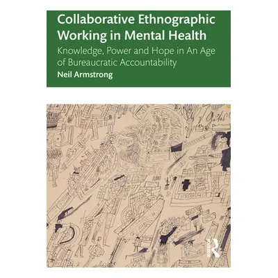 "Collaborative Ethnographic Working in Mental Health: Knowledge, Power and Hope in an Age of Bur