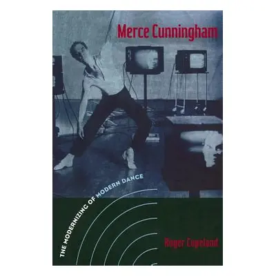 "Merce Cunningham: The Modernizing of Modern Dance" - "" ("Copeland Roger")