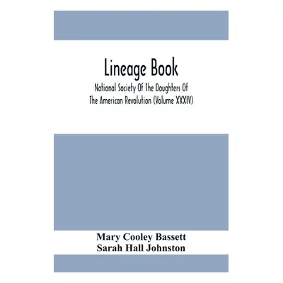 "Lineage Book; National Society Of The Daughters Of The American Revolution (Volume Xxxiv)" - ""