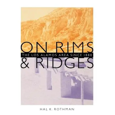 "On Rims and Ridges: The Los Alamos Area Since 1880" - "" ("Rothman Hal K.")