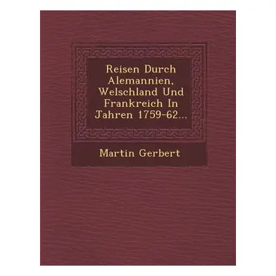 "Reisen Durch Alemannien, Welschland Und Frankreich In Jahren 1759-62..." - "" ("Gerbert Martin"