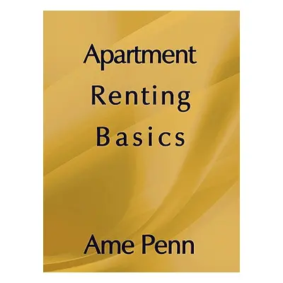 "Apartment Renting Basics: Apartment renting for the novice" - "" ("Penn Ame")